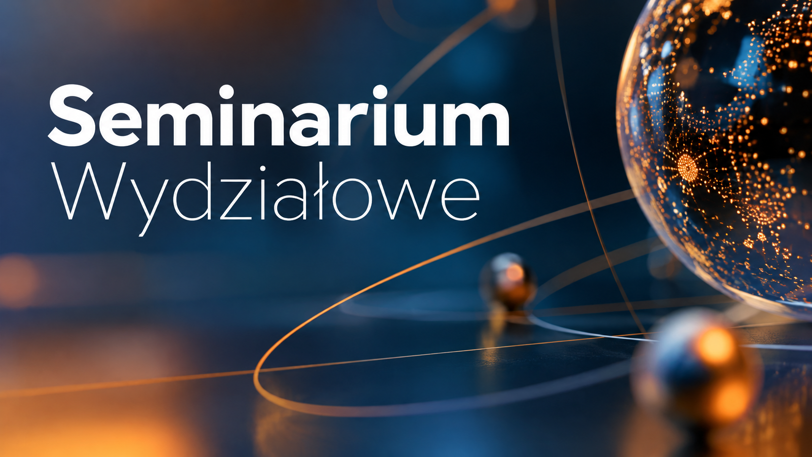 Grafika na granatowym tle z pomarańczowymi akcentami świetlnymi i abstrakcyjną kulą złożoną z rozświetlonych punktów. Po lewej stronie biały napis „Seminarium Wydziałowe”. Całość utrzymana w nowoczesnej, naukowej stylistyce.